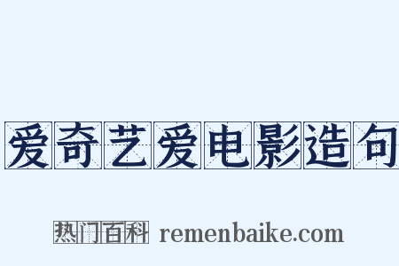 爱奇艺爱电影造句是什么意思的图片